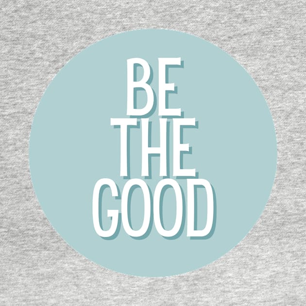 Be the good - Life Quotes by BloomingDiaries